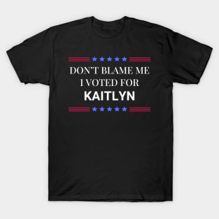 Don't Blame Me I Voted For Kaitlyn T-Shirt